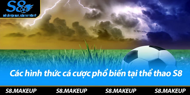 Các hình thức cá cược phổ biến tại thể thao S8
