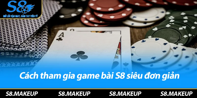 Cách tham gia game bài S8 siêu đơn giản