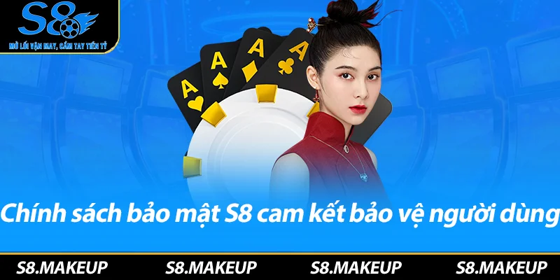 Chính sách bảo mật S8 cam kết bảo vệ người dùng