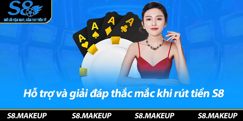 Hỗ trợ và giải đáp thắc mắc khi rút tiền S8
