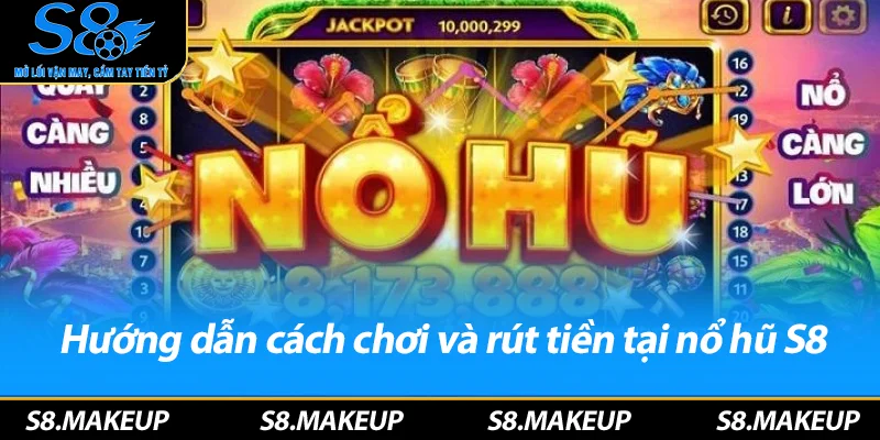Hướng dẫn cách chơi và rút tiền tại nổ hũ S8