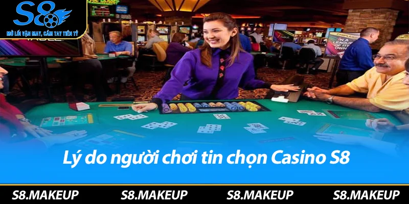Lý do người chơi tin chọn Casino S8