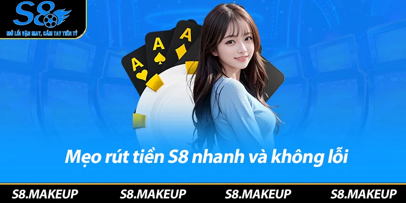 Mẹo rút tiền S8 nhanh và không lỗi