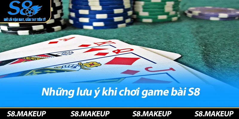 Những lưu ý khi chơi game bài S8