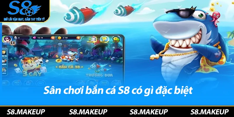Sân chơi bắn cá S8 có gì đặc biệt