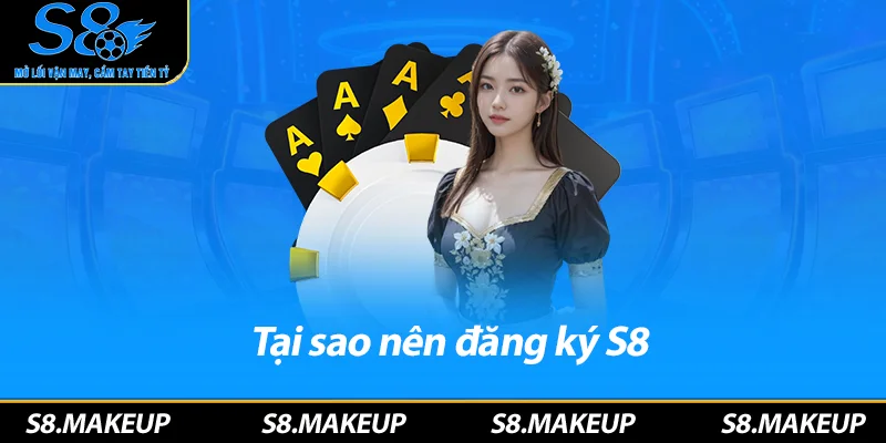 Tại sao nên đăng ký S8