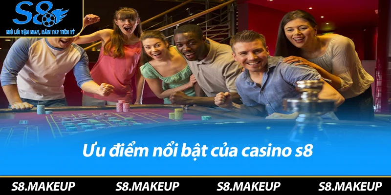 Ưu điểm nổi bật của casino s8