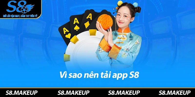 Vì sao nên tải app S8